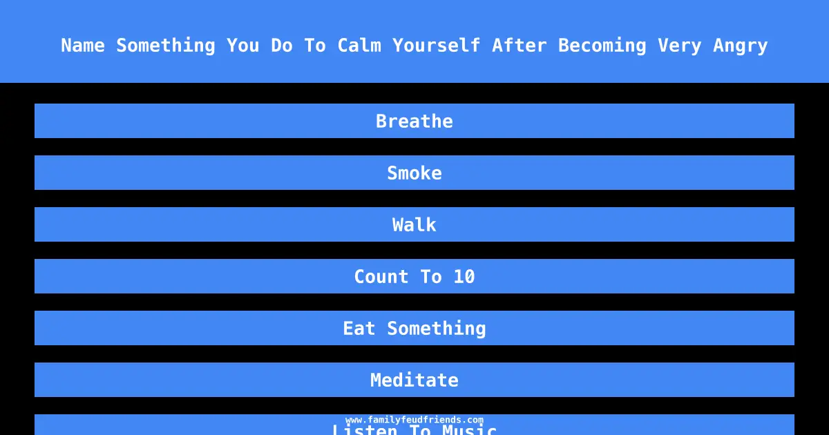 Name Something You Do To Calm Yourself After Becoming Very Angry answer