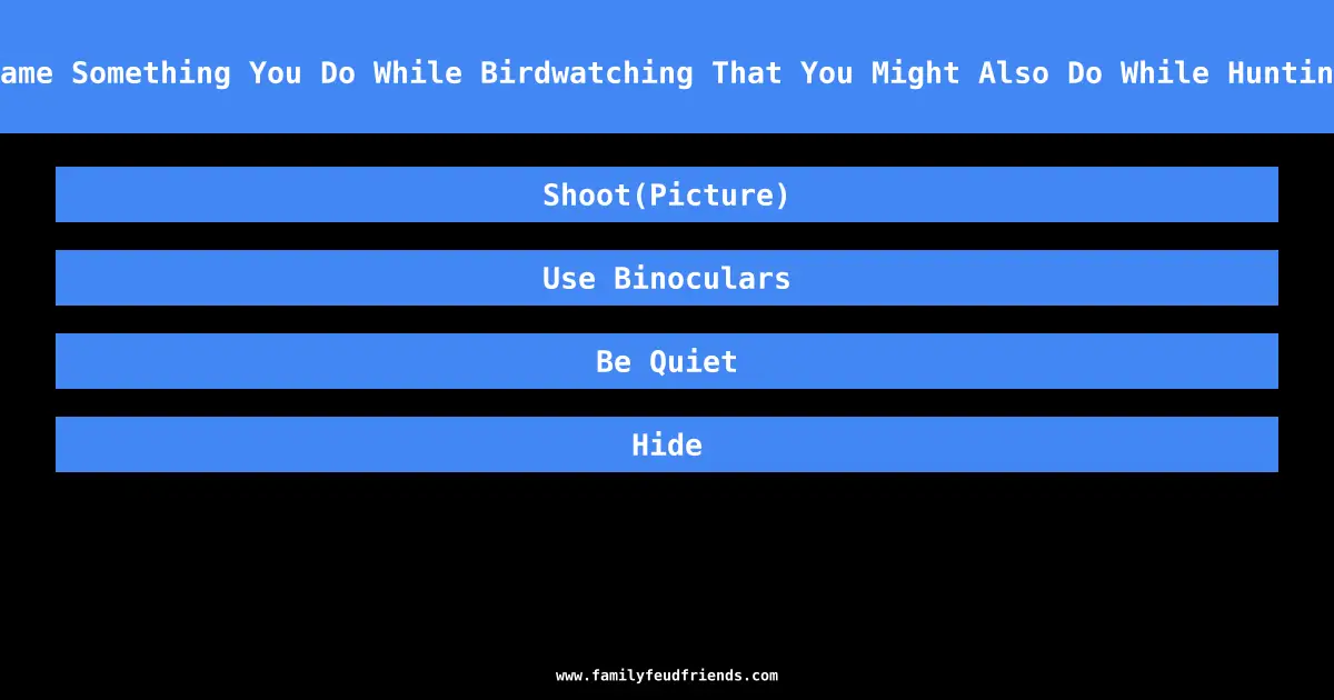 Name Something You Do While Birdwatching That You Might Also Do While Hunting answer