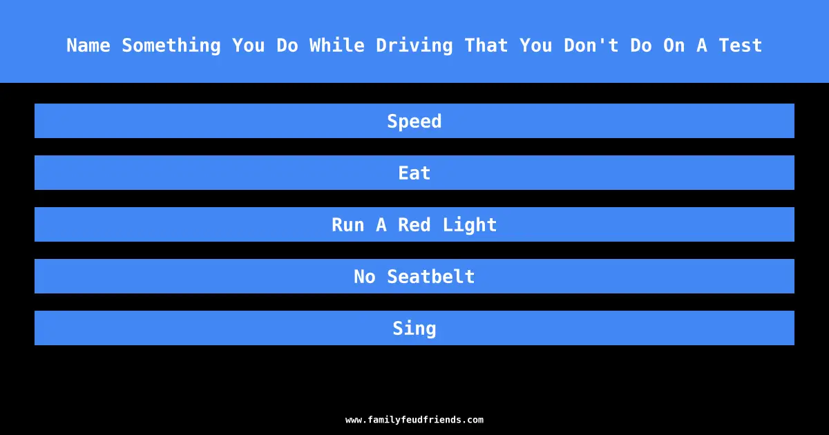 Name Something You Do While Driving That You Don't Do On A Test answer