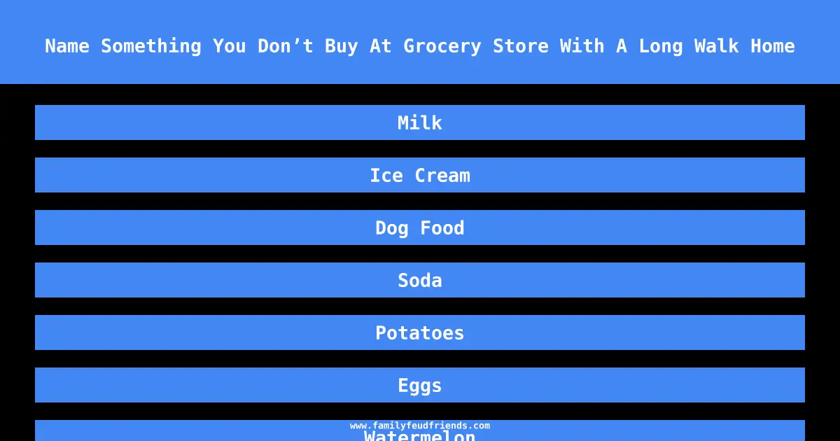 Name Something You Don’t Buy At Grocery Store With A Long Walk Home answer
