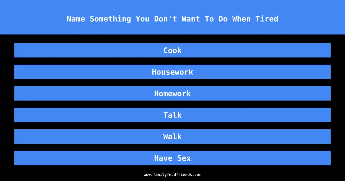 Name Something You Don't Want To Do When Tired answer
