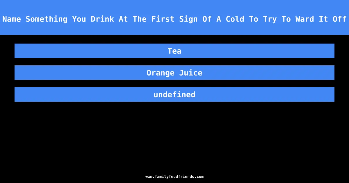 Name Something You Drink At The First Sign Of A Cold To Try To Ward It Off answer