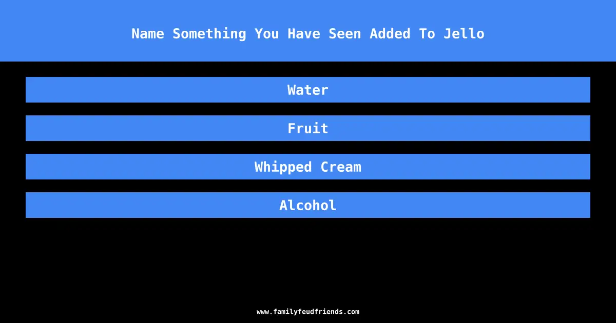 Name Something You Have Seen Added To Jello answer