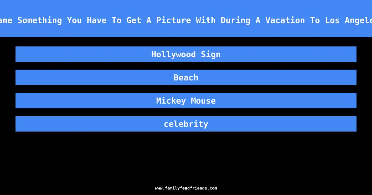 Name Something You Have To Get A Picture With During A Vacation To Los Angeles answer