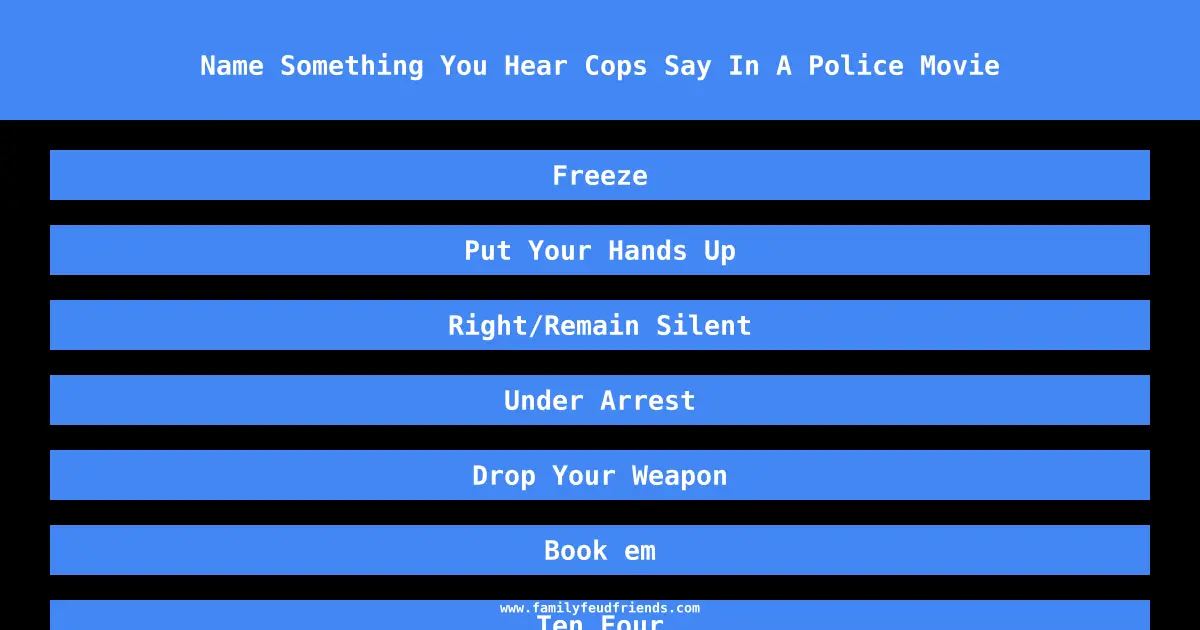 Name Something You Hear Cops Say In A Police Movie answer