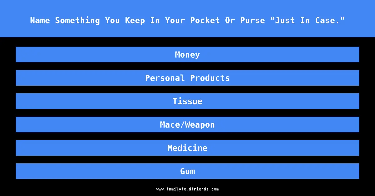 Name Something You Keep In Your Pocket Or Purse “Just In Case.” answer