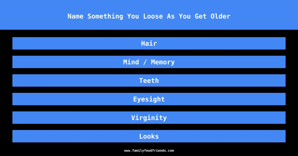 Name Something You Loose As You Get Older answer