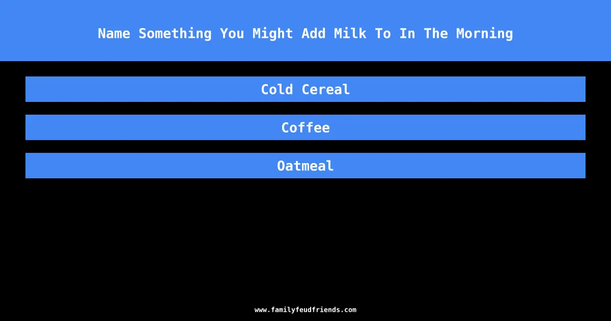 Name Something You Might Add Milk To In The Morning answer