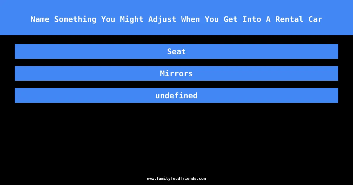 Name Something You Might Adjust When You Get Into A Rental Car answer
