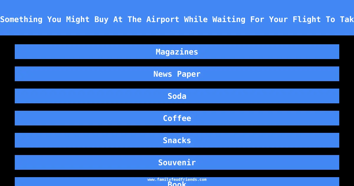 Name Something You Might Buy At The Airport While Waiting For Your Flight To Take Off answer