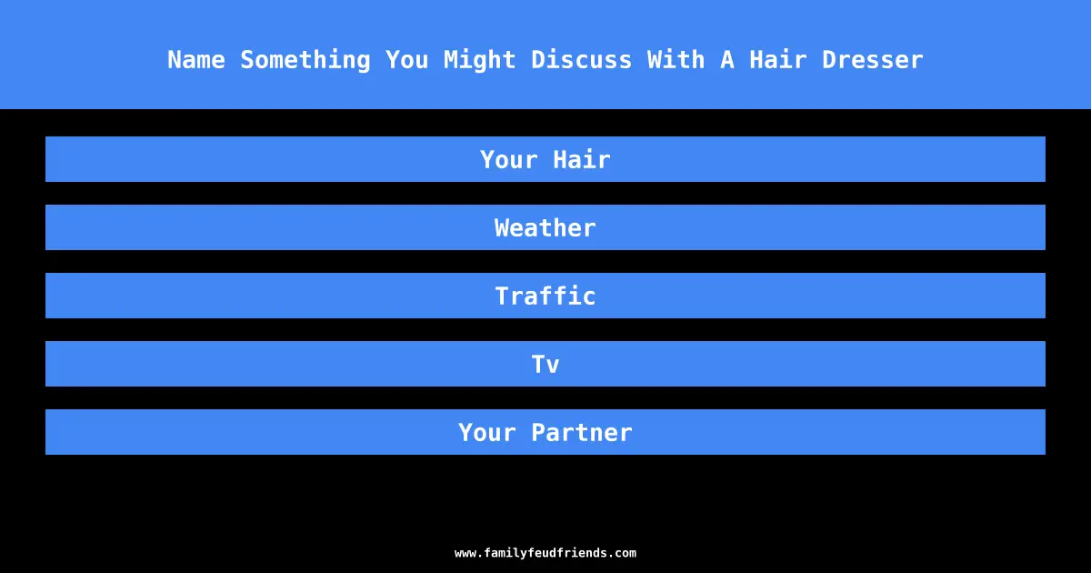 Name Something You Might Discuss With A Hair Dresser answer