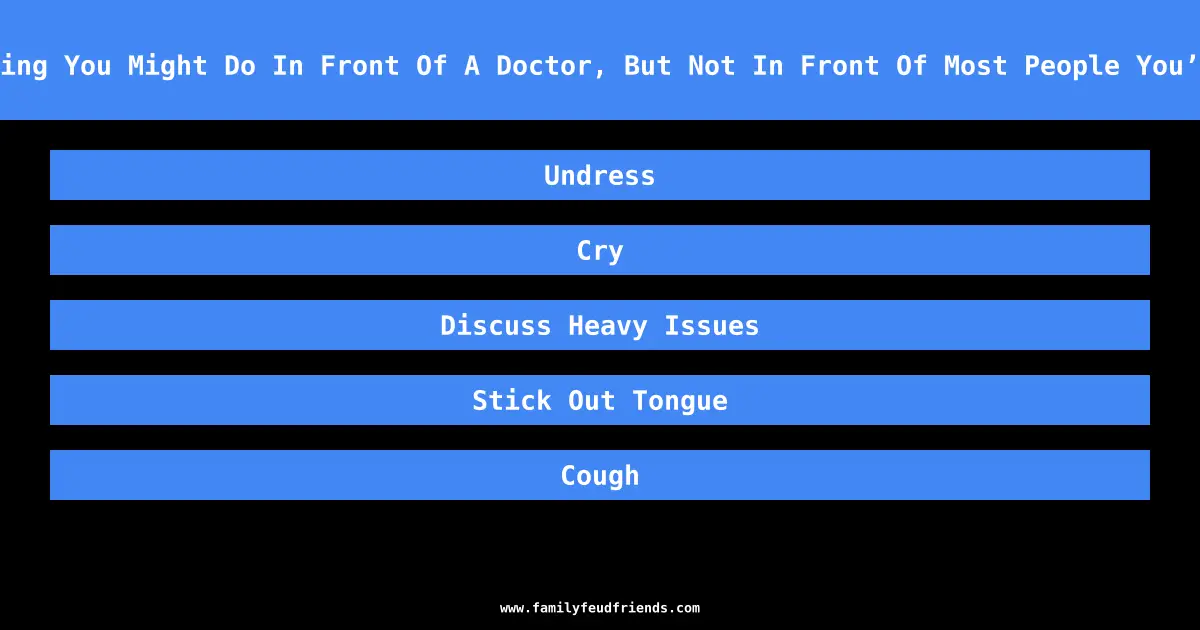 Name Something You Might Do In Front Of A Doctor, But Not In Front Of Most People You’ve Just Met answer