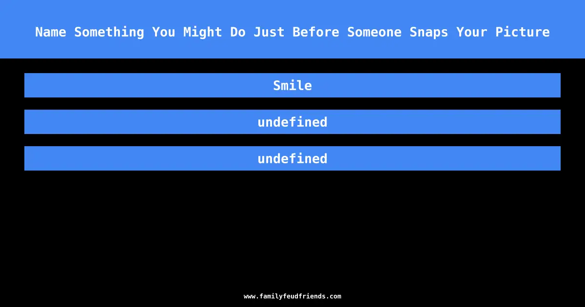Name Something You Might Do Just Before Someone Snaps Your Picture answer
