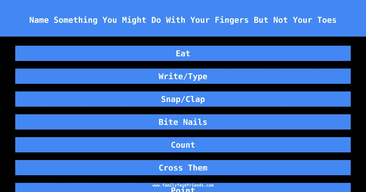 Name Something You Might Do With Your Fingers But Not Your Toes answer