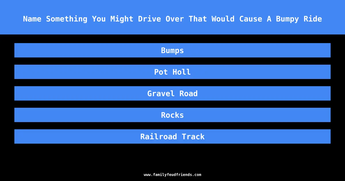 Name Something You Might Drive Over That Would Cause A Bumpy Ride answer