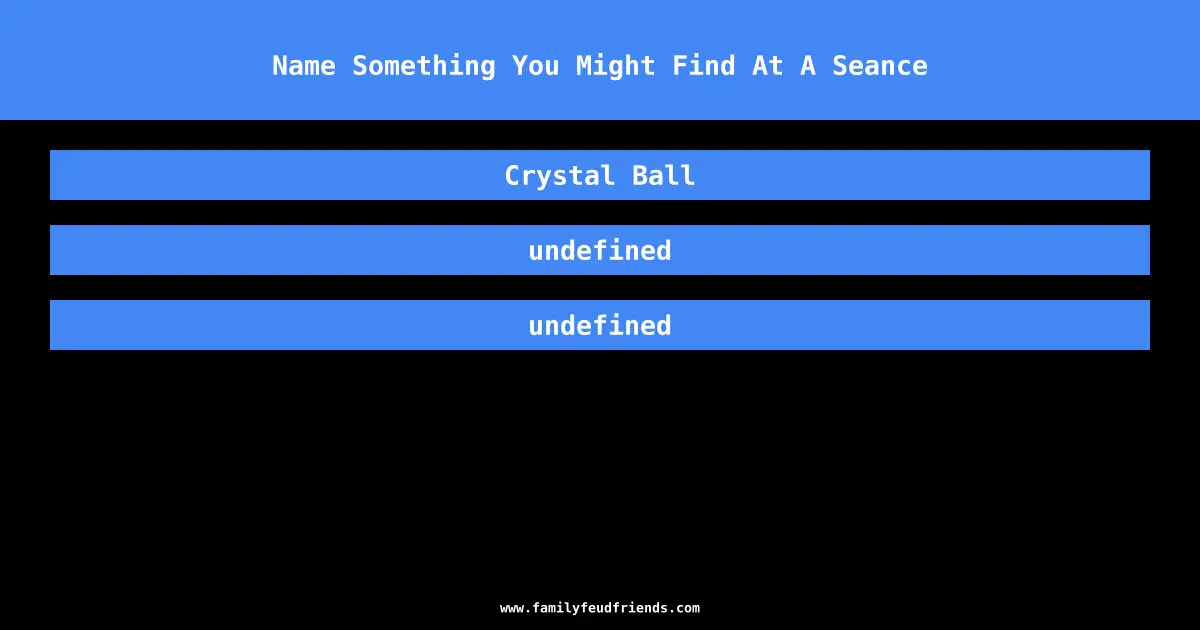 Name Something You Might Find At A Seance answer