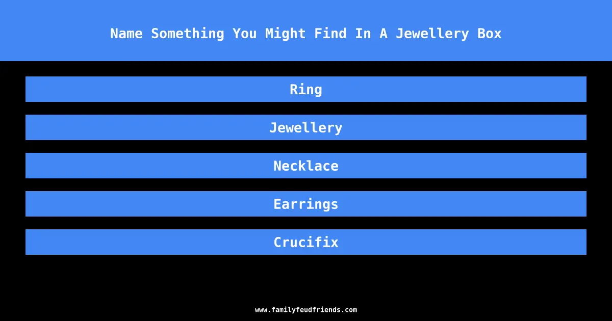 Name Something You Might Find In A Jewellery Box answer