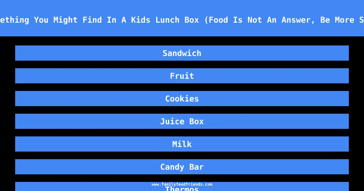 Name Something You Might Find In A Kids Lunch Box (Food Is Not An Answer, Be More Specific) answer