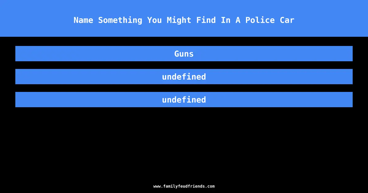 Name Something You Might Find In A Police Car answer