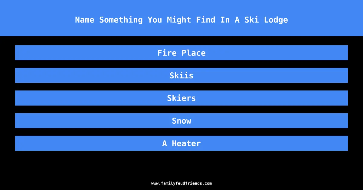 Name Something You Might Find In A Ski Lodge answer