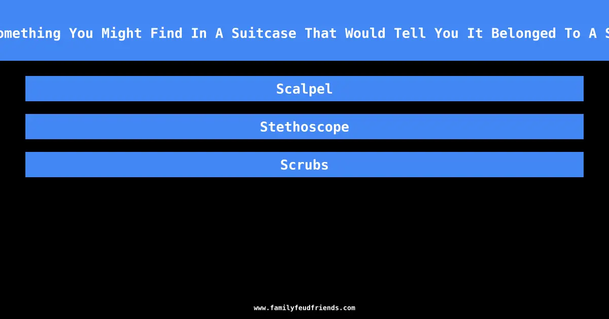 Name Something You Might Find In A Suitcase That Would Tell You It Belonged To A Surgeon answer