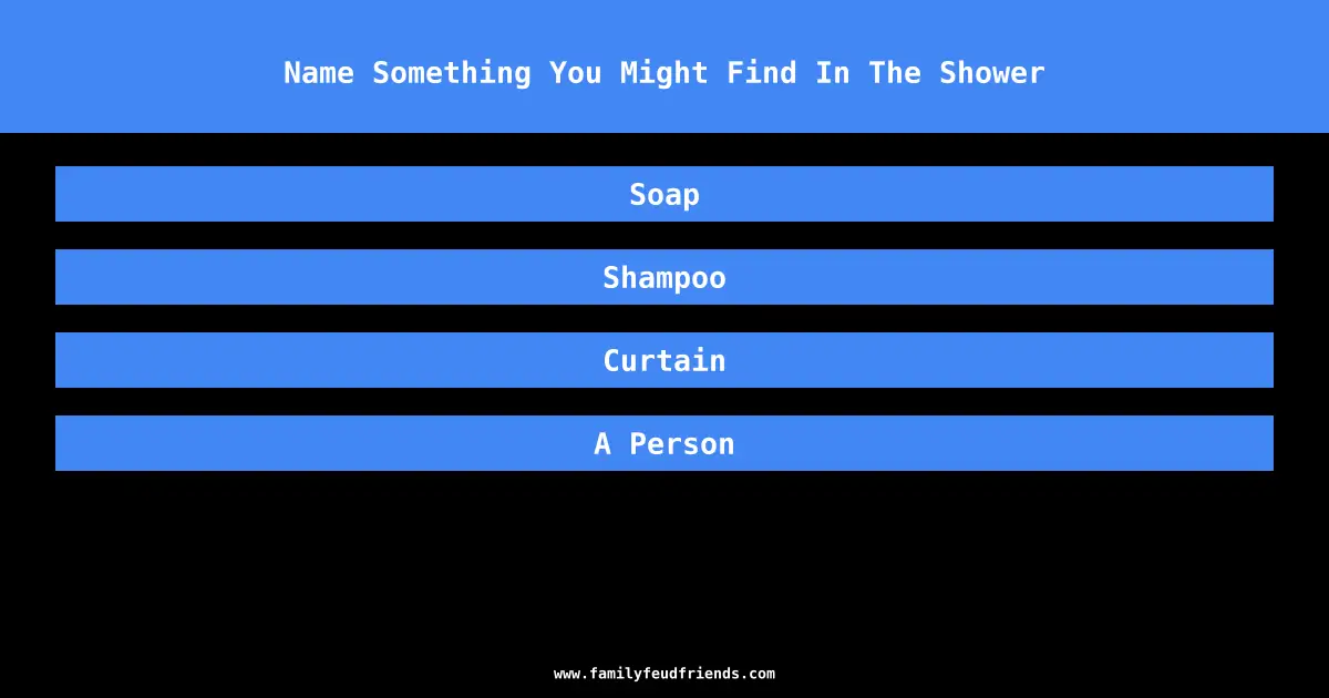 Name Something You Might Find In The Shower answer