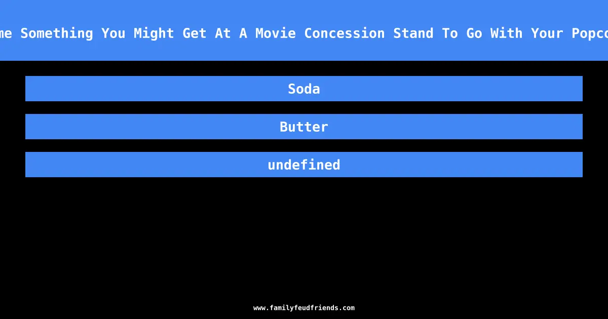Name Something You Might Get At A Movie Concession Stand To Go With Your Popcorn answer