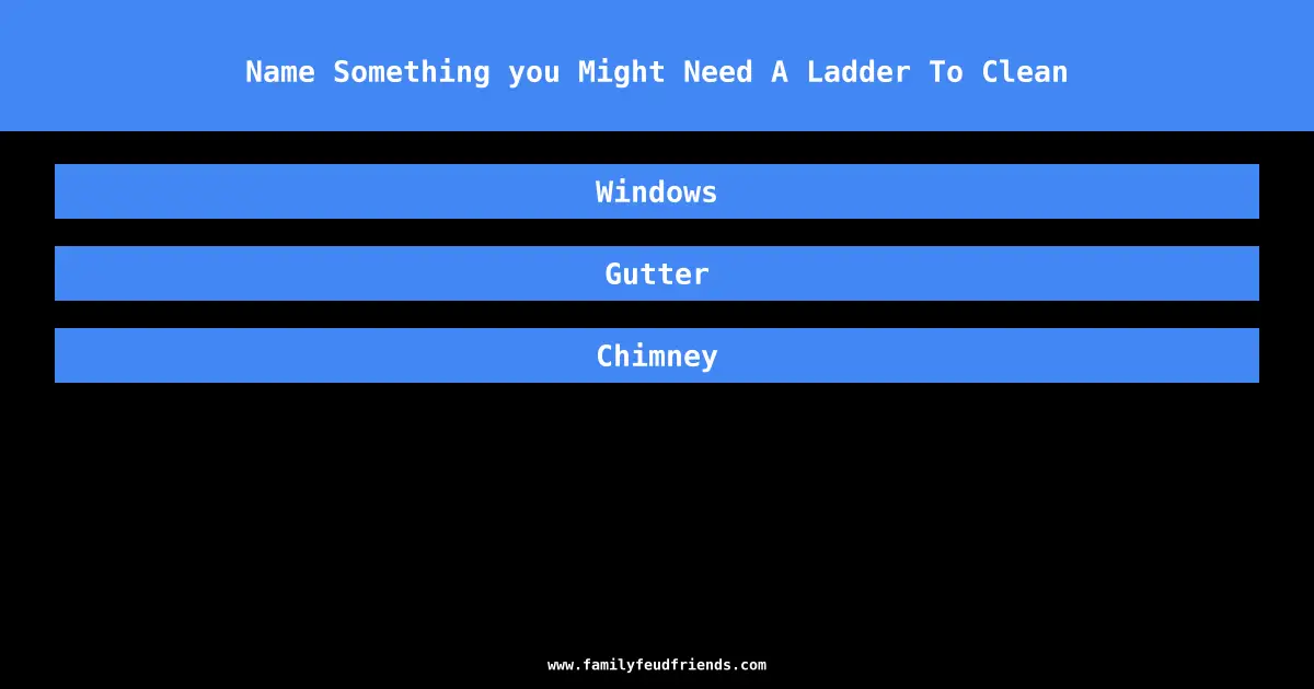 Name Something you Might Need A Ladder To Clean answer