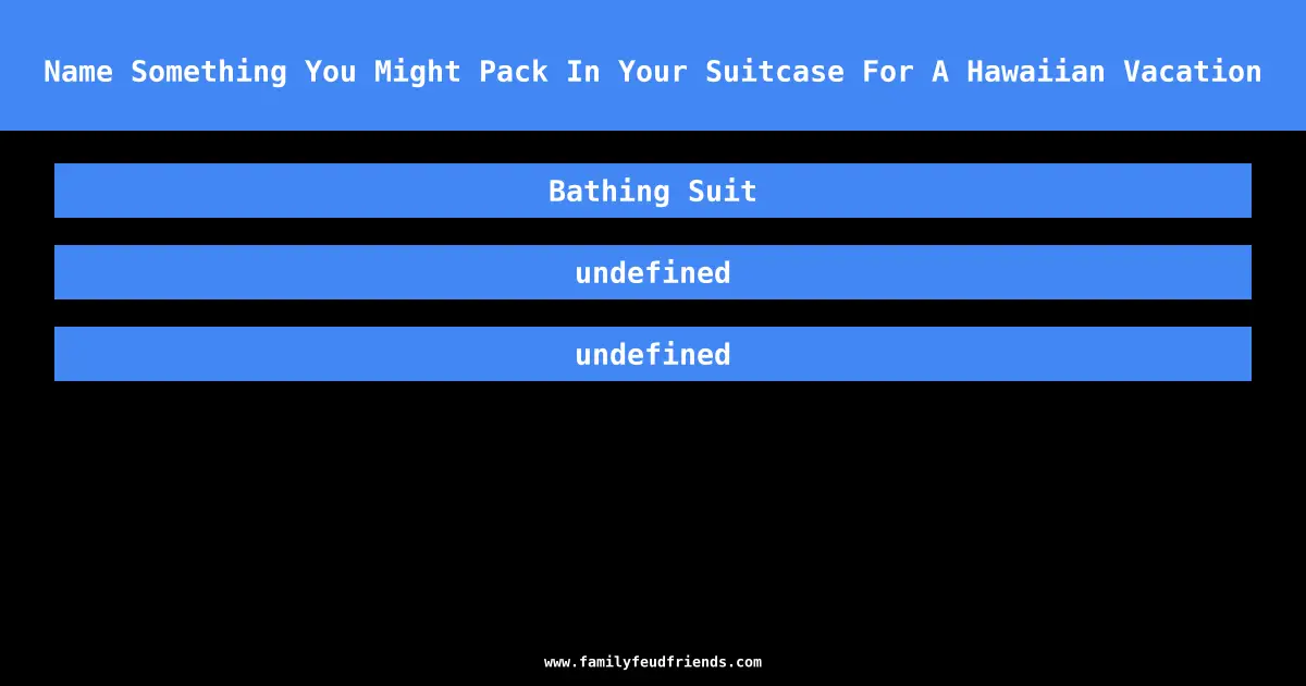 Name Something You Might Pack In Your Suitcase For A Hawaiian Vacation answer