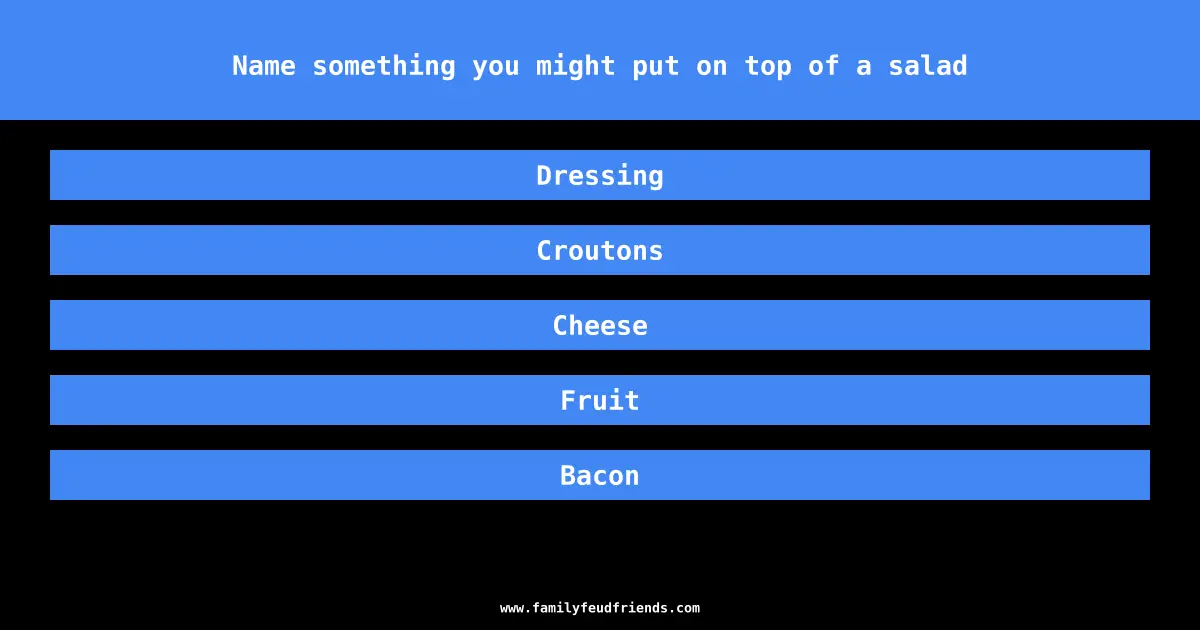 Name something you might put on top of a salad answer
