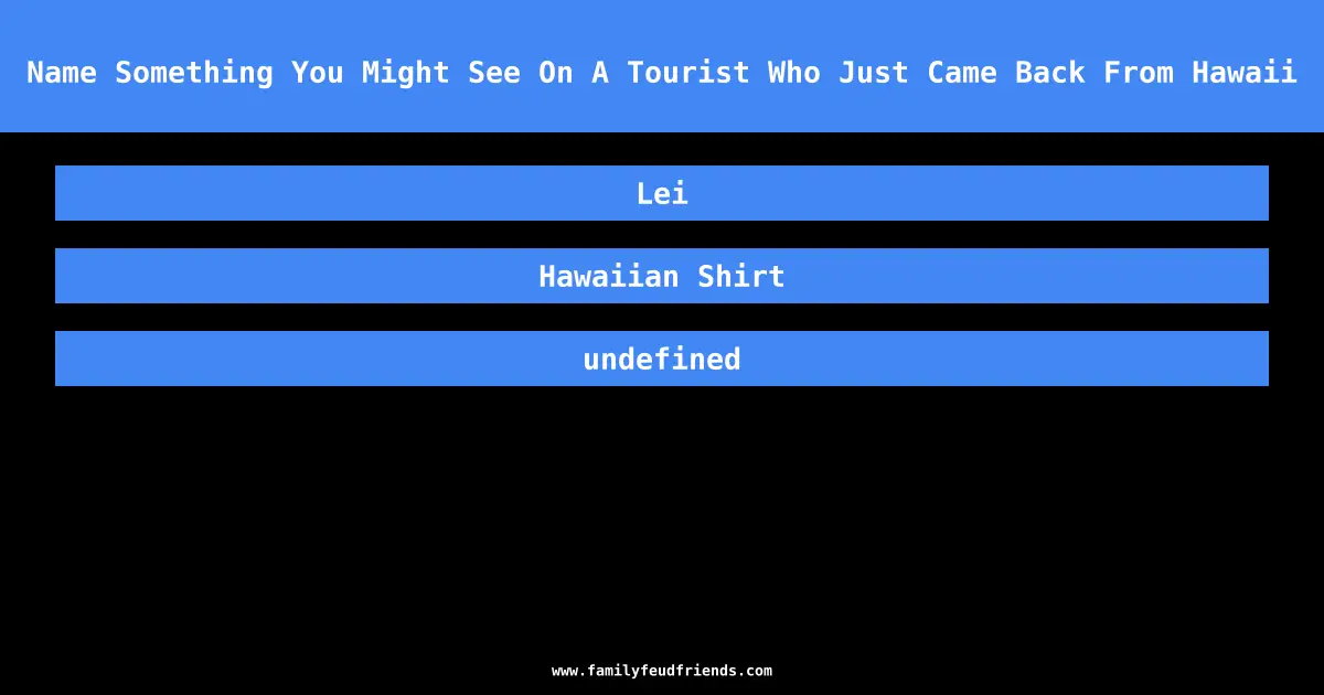 Name Something You Might See On A Tourist Who Just Came Back From Hawaii answer