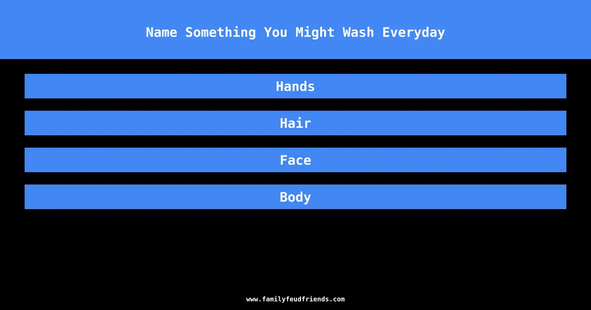 Name Something You Might Wash Everyday answer