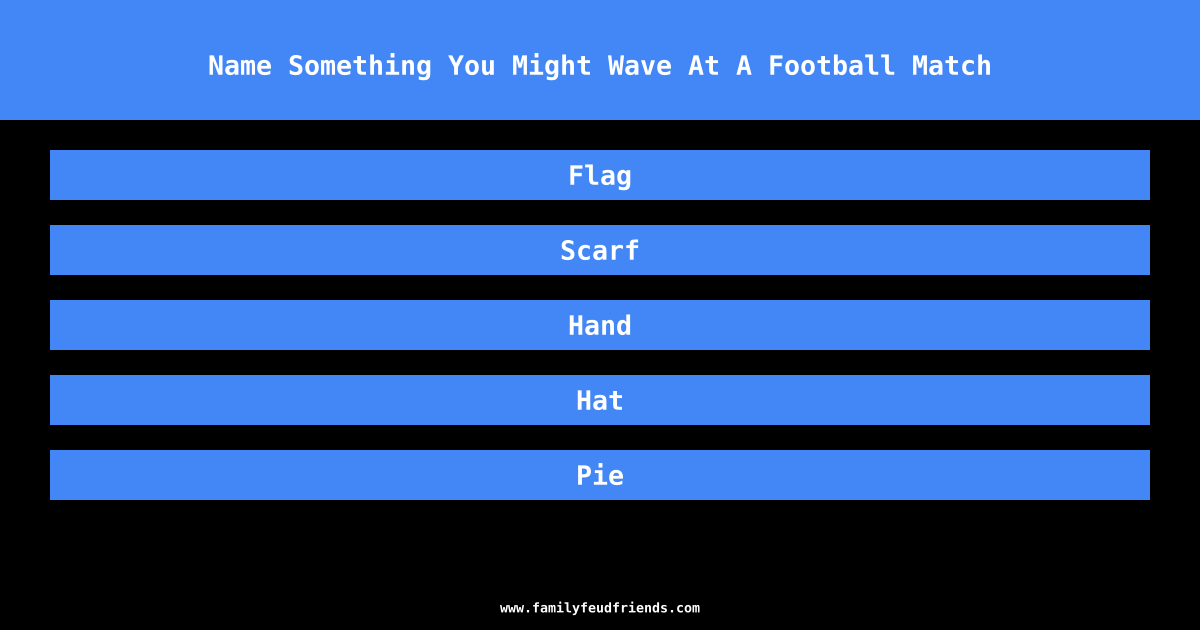 Name Something You Might Wave At A Football Match answer