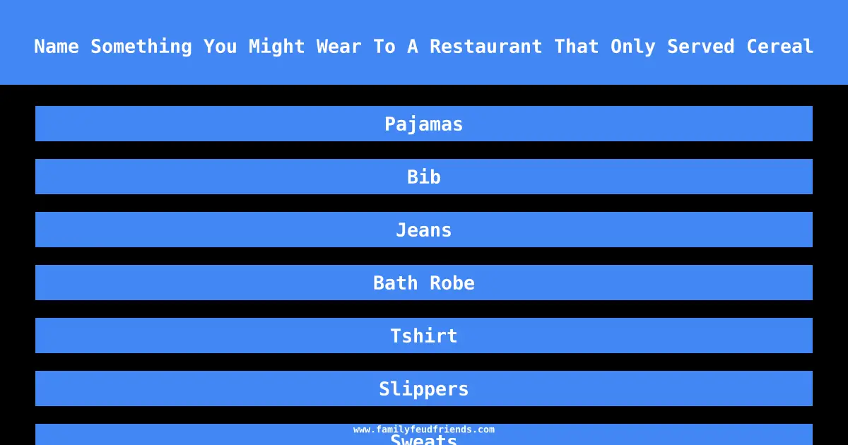 Name Something You Might Wear To A Restaurant That Only Served Cereal answer