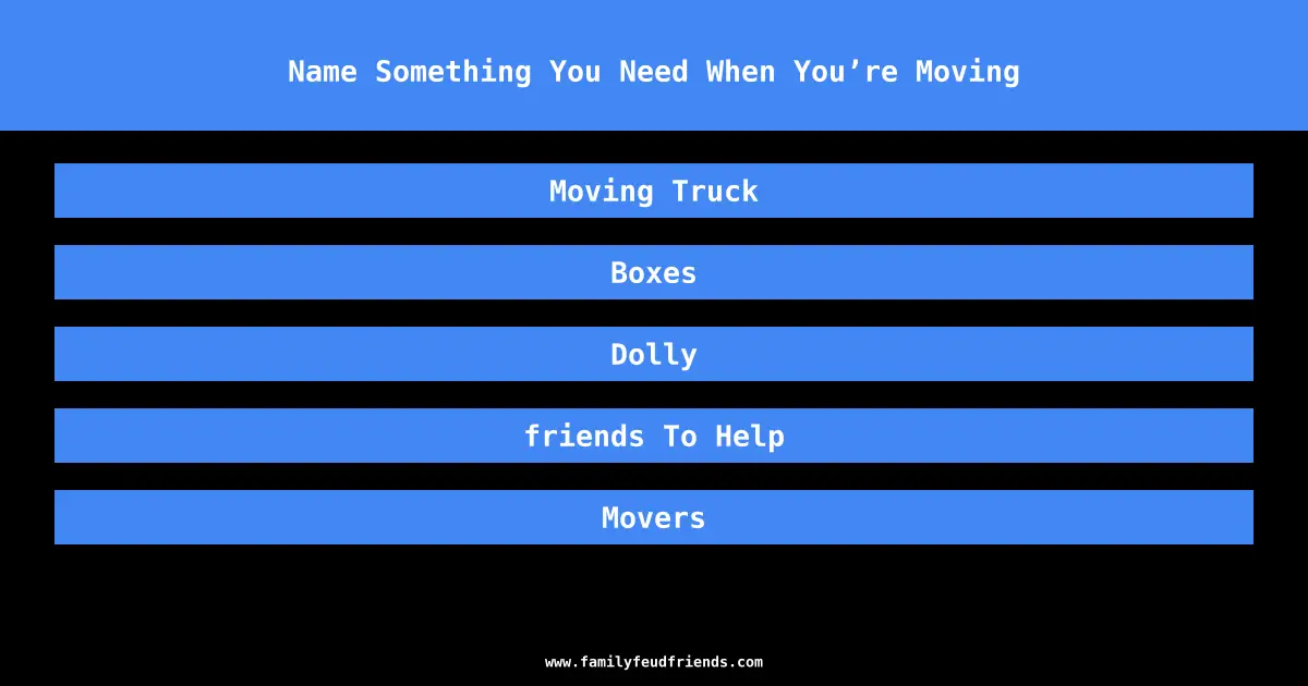 Name Something You Need When You’re Moving answer