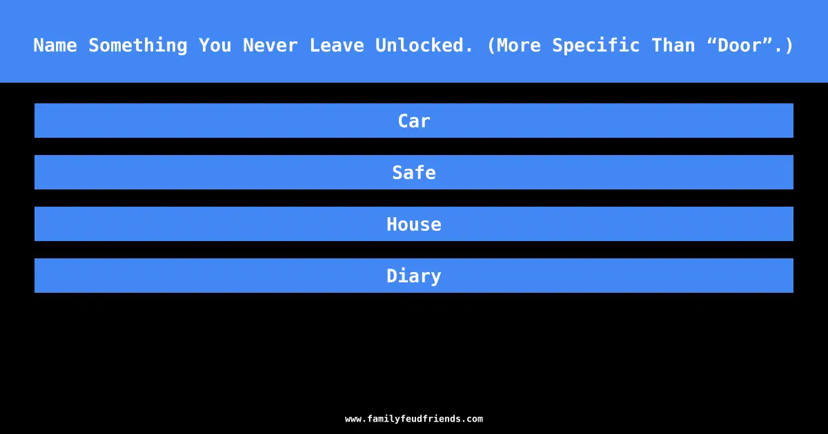 Name Something You Never Leave Unlocked. (More Specific Than “Door”.) answer