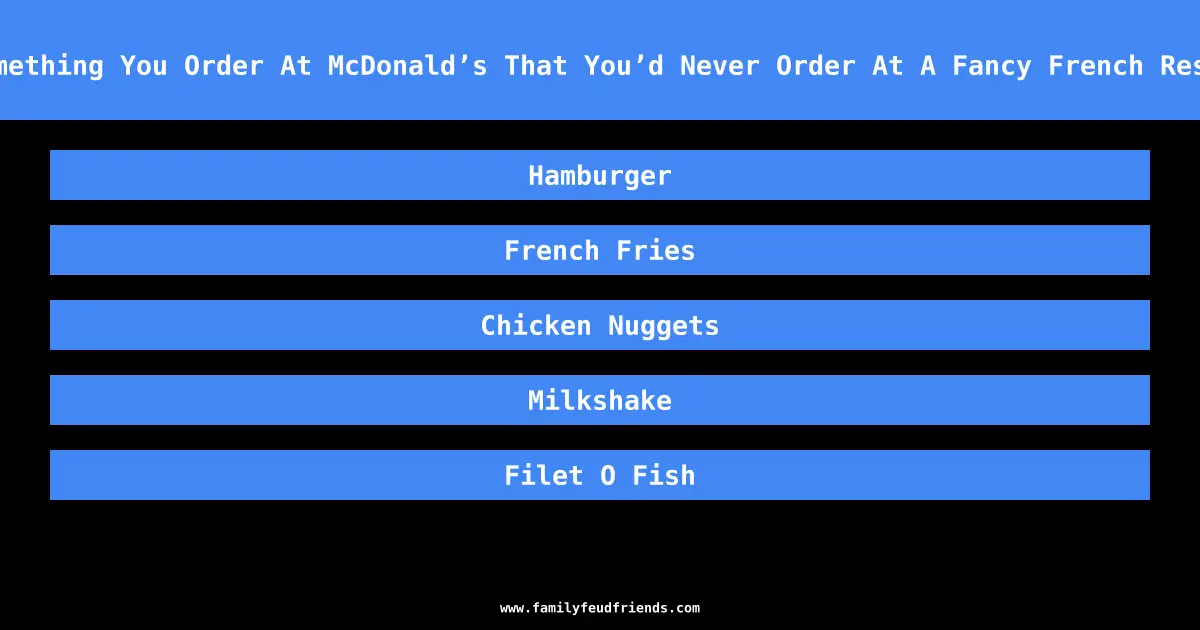 Name Something You Order At McDonald’s That You’d Never Order At A Fancy French Restaurant answer