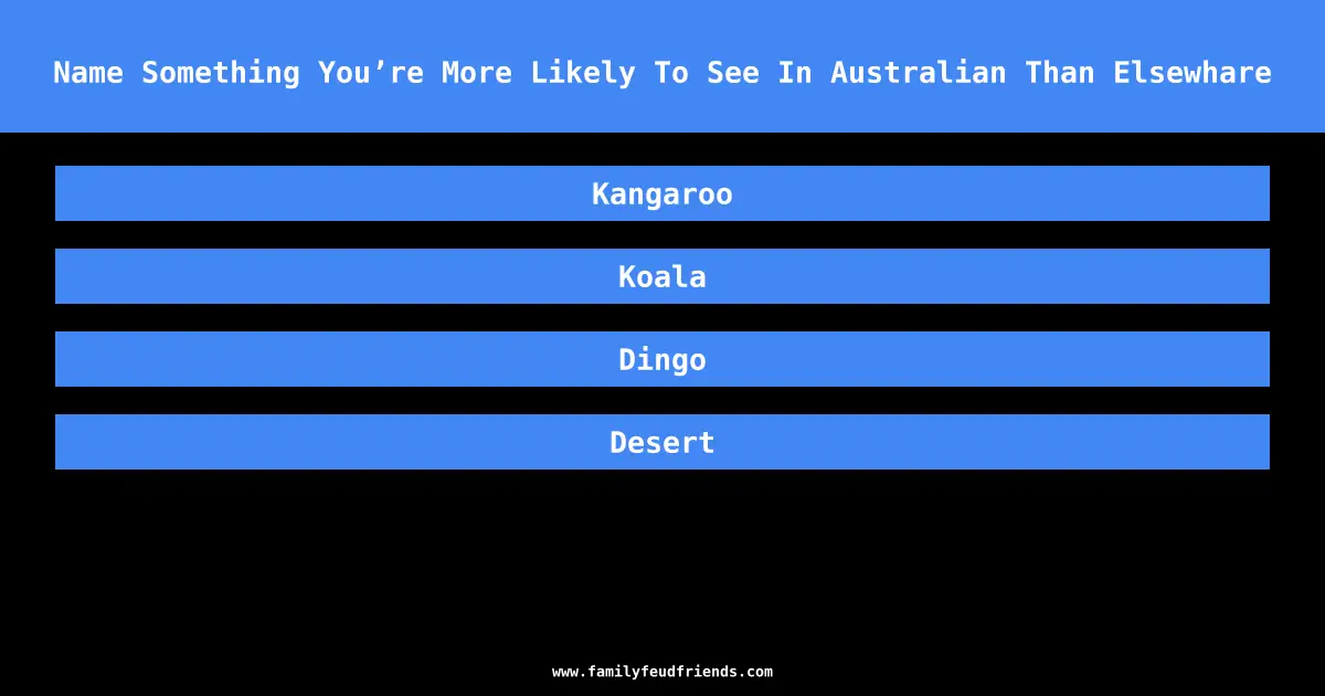 Name Something You’re More Likely To See In Australian Than Elsewhare answer