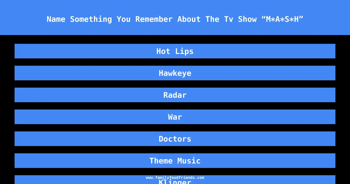 Name Something You Remember About The Tv Show “M*A*S*H” answer