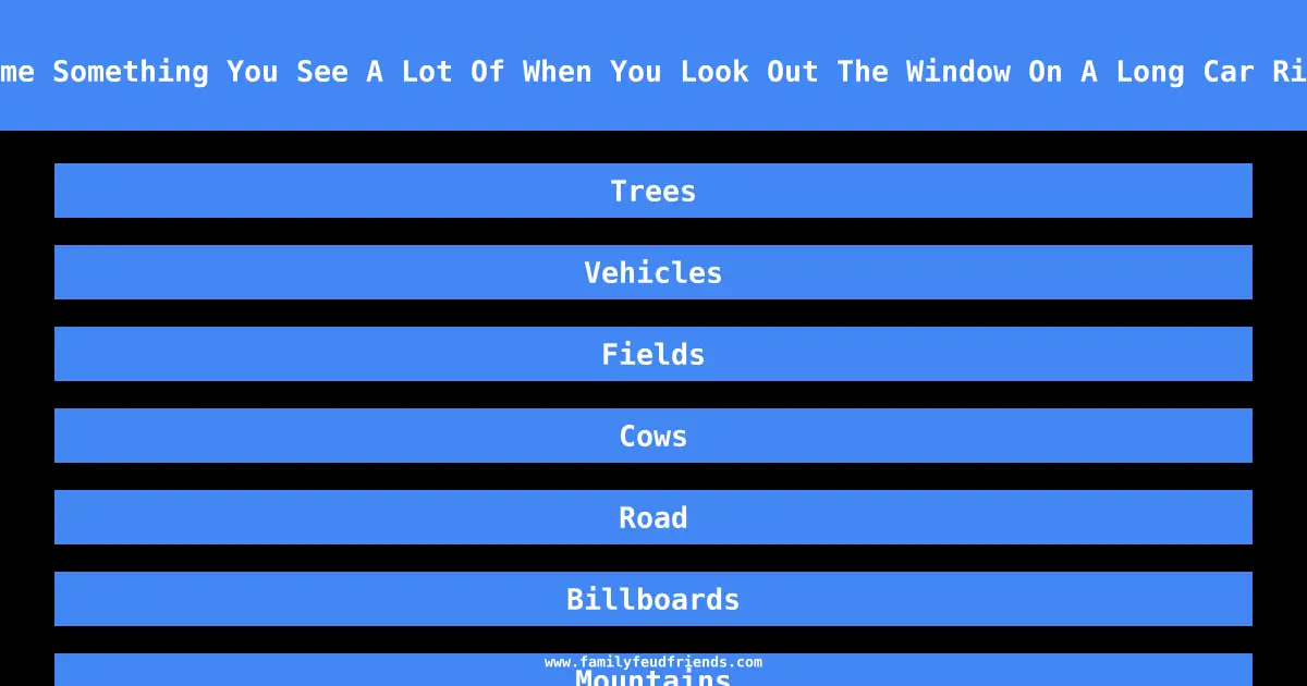 Name Something You See A Lot Of When You Look Out The Window On A Long Car Ride answer