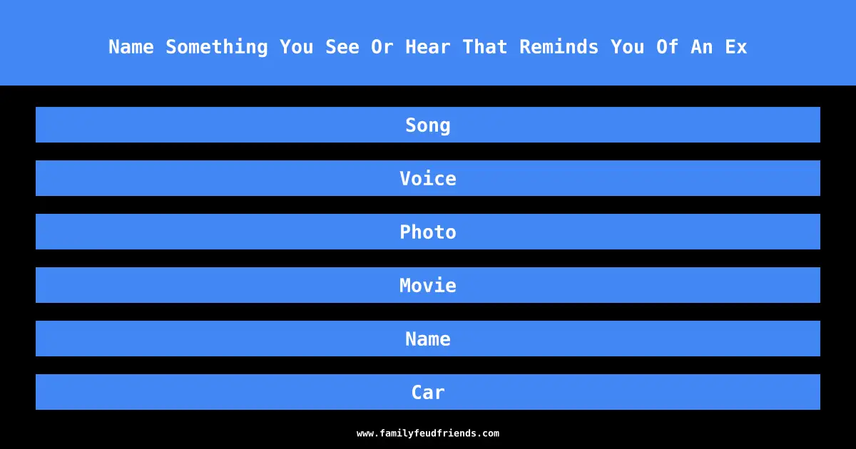 Name Something You See Or Hear That Reminds You Of An Ex answer