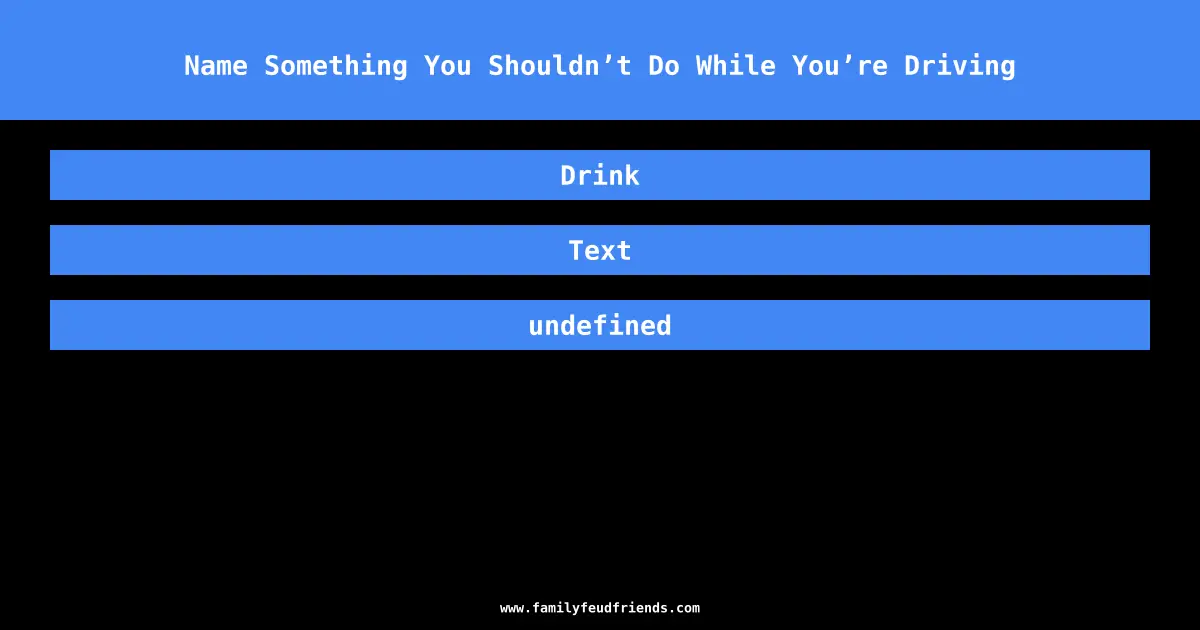 Name Something You Shouldn’t Do While You’re Driving answer
