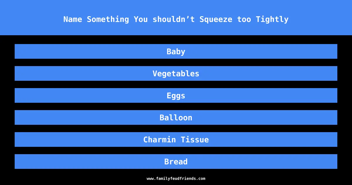 Name Something You shouldn’t Squeeze too Tightly answer