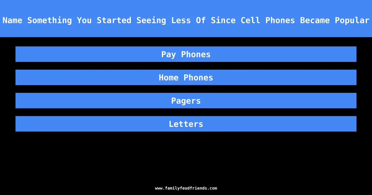Name Something You Started Seeing Less Of Since Cell Phones Became Popular answer