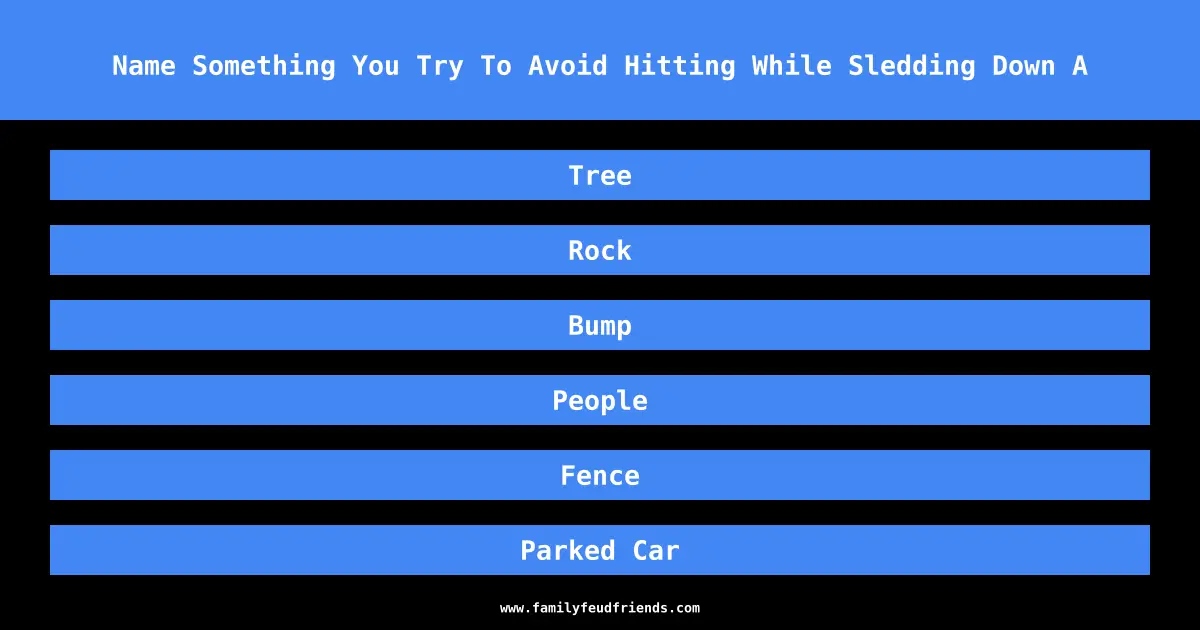 Name Something You Try To Avoid Hitting While Sledding Down A answer