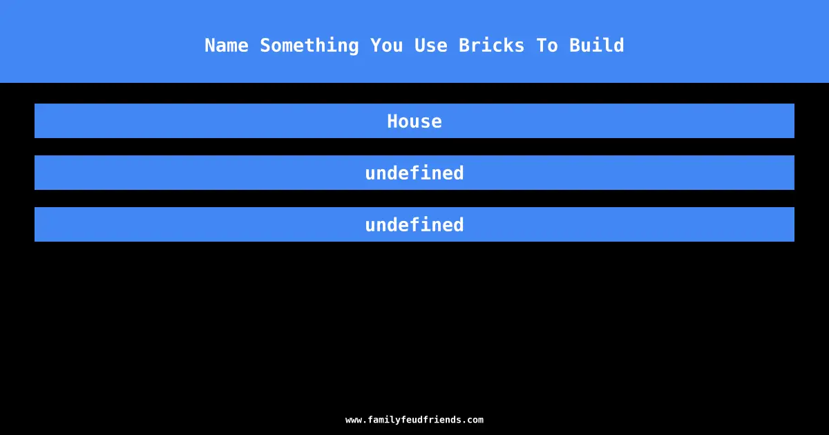 Name Something You Use Bricks To Build answer
