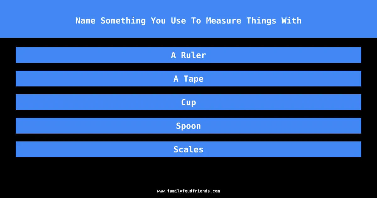 Name Something You Use To Measure Things With answer