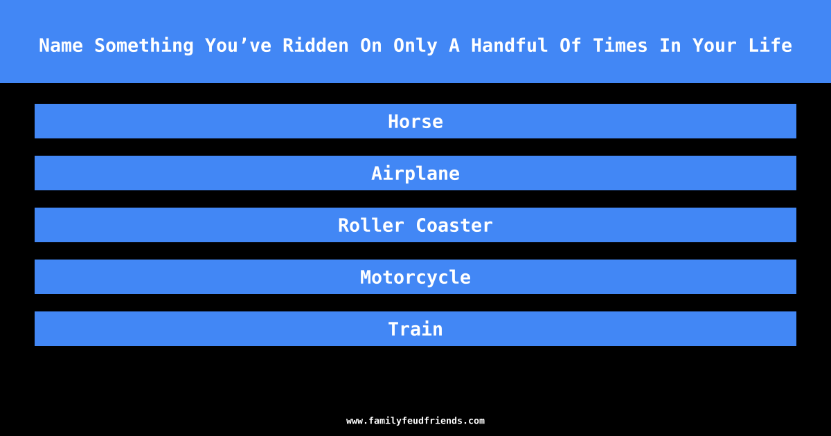 Name Something You’ve Ridden On Only A Handful Of Times In Your Life answer