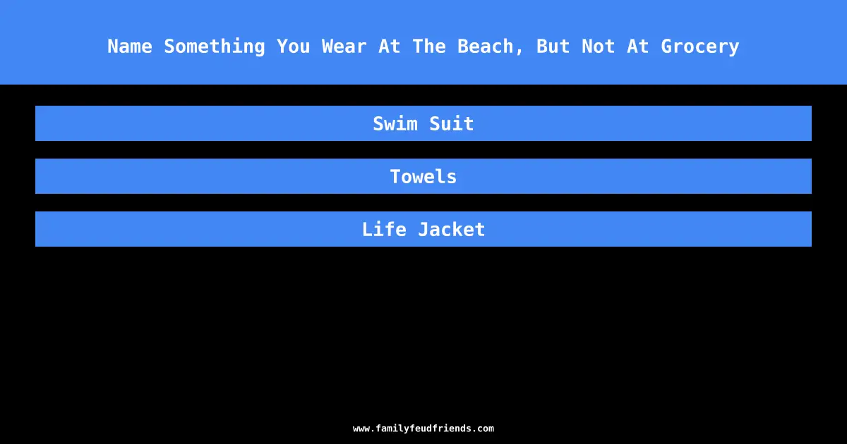 Name Something You Wear At The Beach, But Not At Grocery answer
