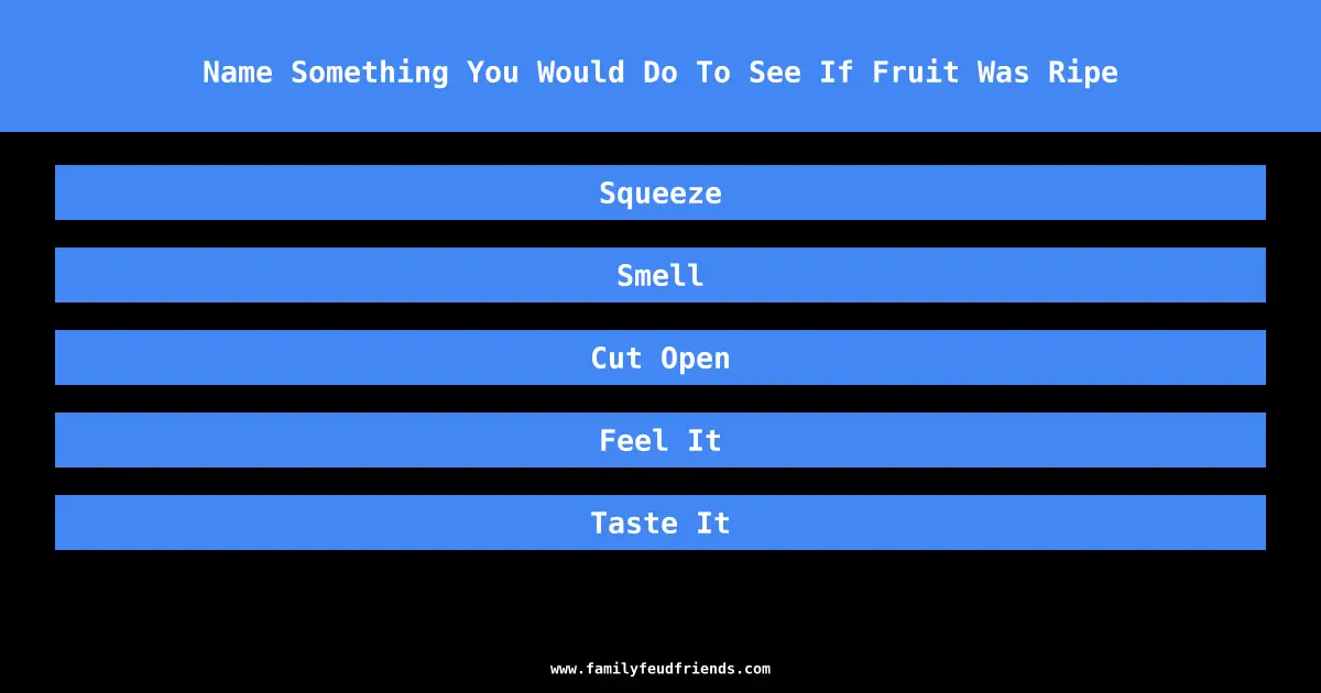 Name Something You Would Do To See If Fruit Was Ripe answer